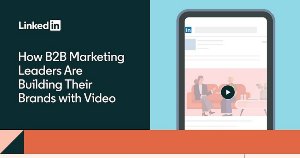 How B2B Marketing Leaders Are Brand-Building With Video