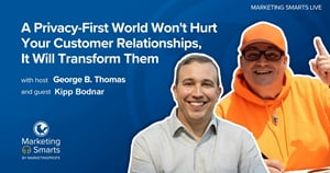 A Privacy-First World Won't Hurt Your Customer Relationships